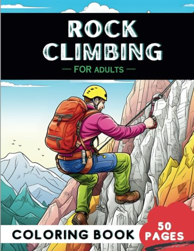 Rock Climbing Coloring Book for Adults: 50 Fun Coloring Pages of Walls, Ropes, Climbers, and Adventure for therapy, Stress relief, Relaxation, and ... Stress relief, Relaxation, & Mindfulness)