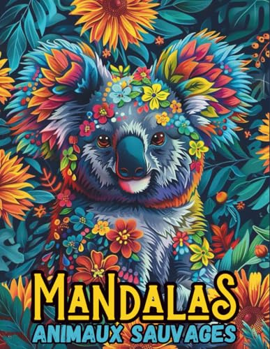 50 Mandalas animaux sauvages: Explorez la beauté sauvage de la nature avec ces 50 mandalas d'animaux à colorier - un livre de coloriage anti-stress pour les amoureux de la faune et de la créativité