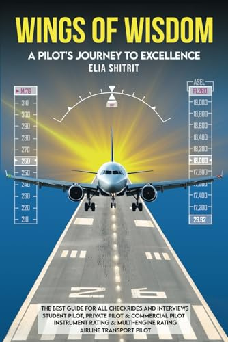 Wings Of Wisdom: The Best Guide for All Checkrides and Interviews: Student Pilot, Private Pilot & Commercial Pilot. Instrument Rating & Multi-Engine Rating. Airline Transport Pilot