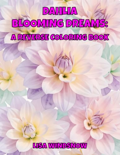 DAHLIA BLOOMING DREAMS: A REVERSE COLORING BOOK