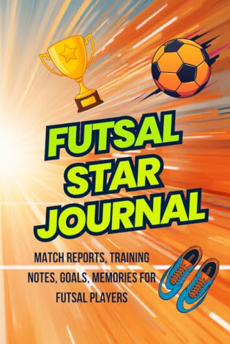 Futsal Star Journal: Match Reports, Training Notes, Goals, Memories for Futsal Players