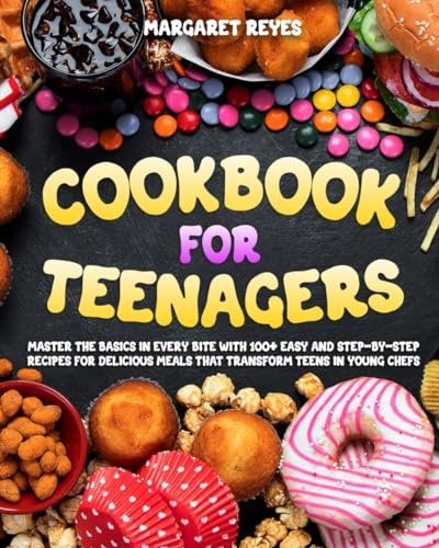 Cookbook for Teenagers: Master the Basics in Every Bite with 100+ Easy and Step-by-Step Recipes for Delicious Meals that Transform Teens in Young Chefs