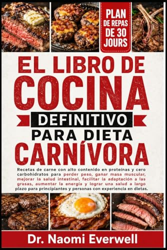 EL LIBRO DE COCINA DEFINITIVO PARA DIETA CARNÍVORA: Recetas de carne con alto contenido en proteínas y cero carbohidratos para perder peso, ganar masa ... a las grasas, aumentar la energía y logra