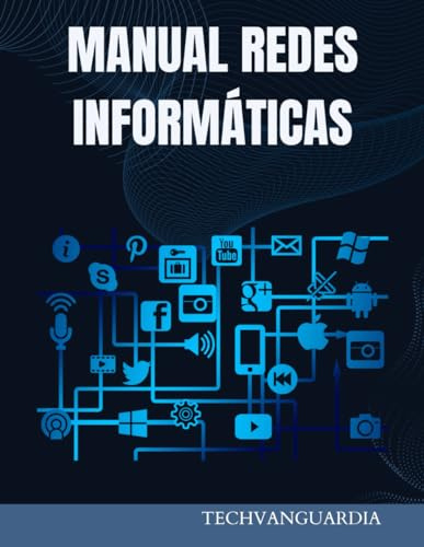 MANUAL REDES DE COMPUTADORAS: FUNDAMENTOS Y PRÁCTICAS ESENCIALES. GUÍA DE PRINCIPIANTE A AVANZADO
