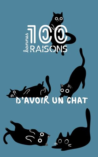 100 (bonnes) bonnes raisons d'avoir un chat - le guide ultime pour les amoureux (ou non) des chats : humour, conseils, référence et avantages d'une vie avec votre félin, boule de poil