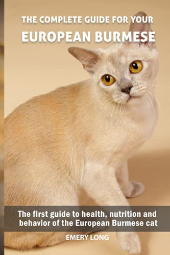 The complete guide for your European Burmese cat: The first guide to health, nutrition and behavior of the European Burmese cat