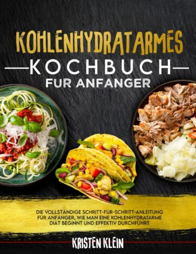 Kohlenhydratarmes Kochbuch für Anfänger: Die vollständige schritt-für-schritt-anleitung für anfänger, wie man eine kohlenhydratarme diät beginnt und effektiv durchführt