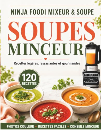 SOUPES MINCEUR AU NINJA FOODI MIXEUR & SOUPE: Recettes légères, rassasiantes et gourmandes : PHOTOS COULEUR • RECETTES FACILES • CONSEILS MINCEUR