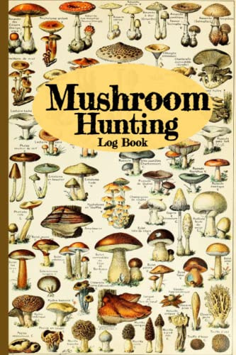 Mushroom Hunting Log Book: A Foraging Tracker for Mycophiles, Mychophagists and Amateurs