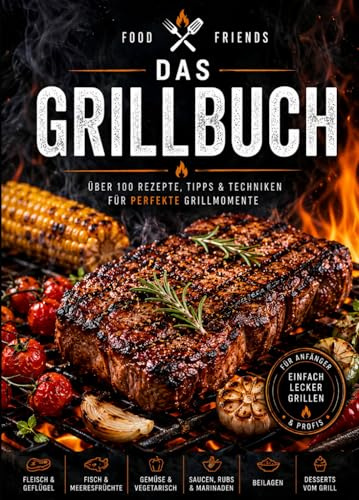 Das Grillbuch: Über 100 Rezepte, Tipps & Techniken für perfekte Grillmomente