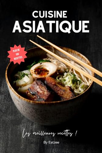 Les meilleures recettes de la cuisine asiatique: japonaise, coréenne, thaï, chinoise,...