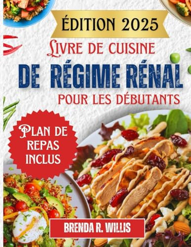 Livre de cuisine de régime rénal pour les débutants: Délicieuses recettes à faible teneur en sodium, potassium et phosphore avec plan de repas