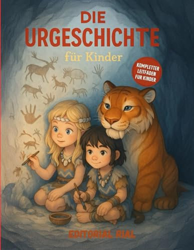 Der Urgeschichte für Kinder: Ein spannendes Sachbuch über die Urzeit für Kinder ab 6 Jahren – mit Dinosauriern, Steinzeitmenschen, Höhlenmalerei und ... neugierige Entdecker und kleine Archäologen!