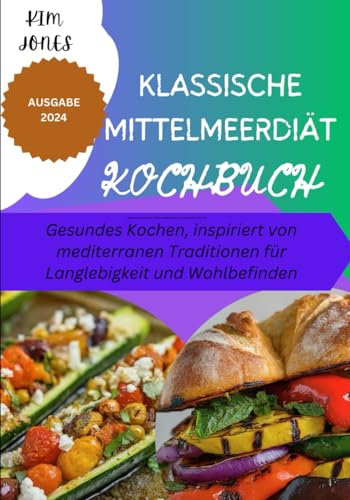 Klassisches mediterranes Kochbuch: Gesundes Kochen, inspiriert von mediterranen Traditionen für Langlebigkeit und Wohlbefinden
