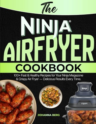 The Ninja Airfryer Cookbook: Fast, Easy and Healthy Recipes for Megazone and Crispi Airfryers and More