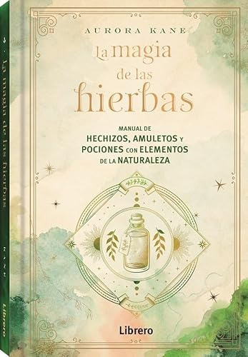La magia de las hierbas: Manual de hechizos, amuletos y pociones con elementos de la naturaleza (ESOTERISMO)