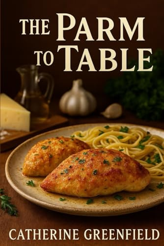 The Parm to Table Cookbook: Comforting, Creamy & Crispy Parmesan Recipes Made Easy.