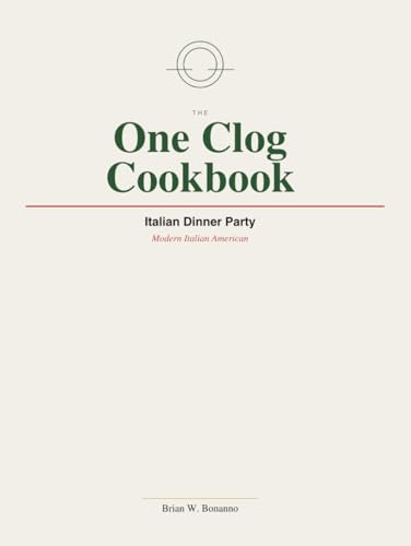 The One Clog Cookbook: Italian Dinner Party—Modern Italian American