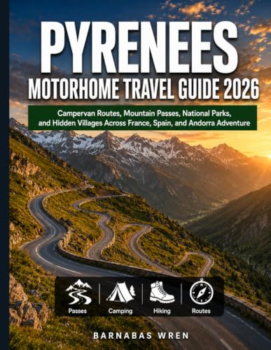 Pyrenees Motorhome Travel Guide 2026: Campervan Routes, Mountain Passes, National Parks, and Hidden Villages Across France, Spain, and Andorra Adventure (Europe by Motorhome series)