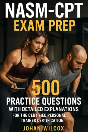 NASM-CPT Exam Prep: 500 Practice Questions with Detailed Explanations for the Certified Personal Trainer Certification