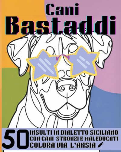 CANI BASTADDI: 50 INSULTI IN DIALETTO SICILIANO DA COLORARE - COLORA VIA L' ANSIA! (Bast Adda Edizioni) (Italian Edition)