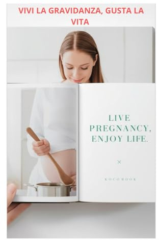 VIVI LA GRAVIDANZA, GUSTA LA VITA: Guida completa per vivere la gravidanza con serenità + ricette sane e facili per ogni trimestre