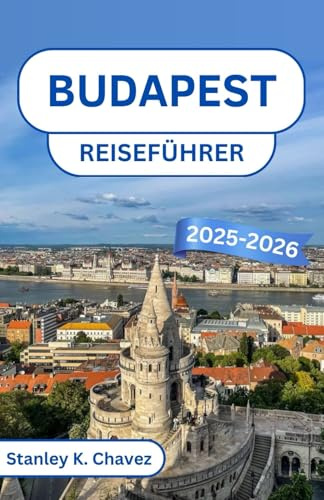 Budapest Reiseführer 2025-2026: Entdecken Sie majestätische Sehenswürdigkeiten, Thermalbäder und zeitlosen Charme in Europas bezaubernder Hauptstadt