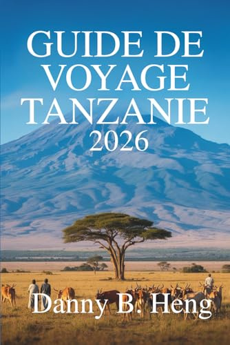 GUIDE DE VOYAGE TANZANIE 2026: Embarquez pour une aventure dans les merveilles naturelles de l'Afrique de l'Est