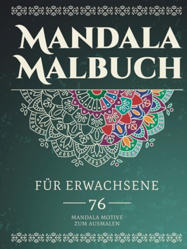 Mandala Malbuch für Erwachsene: Hardcover - 76 Mandala Motive zum Ausmalen für Anfänger und Fortgeschrittene. XXL Mandala Ausmalbuch für mehr Achtsamkeit und gegen Stress. Set mit 76 Mandalas