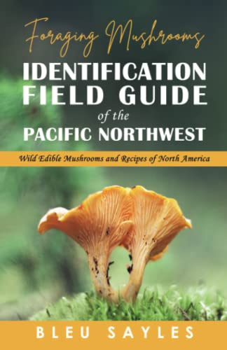 Foraging Mushrooms Identification Field Guide of the Pacific Northwest:: Wild Edible Mushrooms and Recipes of North America (Regional Edible Foraging Series)