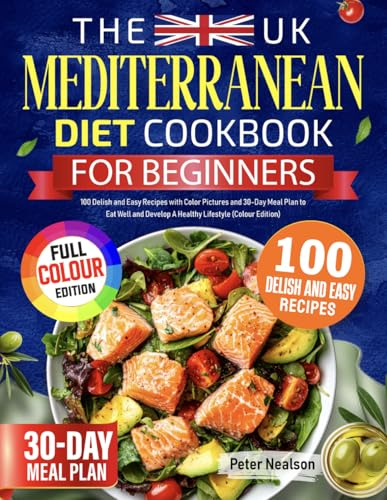 The UK Mediterranean Diet Cookbook for Beginners: 100 Delish and Easy Recipes with Color Pictures and 30-Day Meal Plan to Eat Well and Develop A Healthy Lifestyle (Colour Edition)