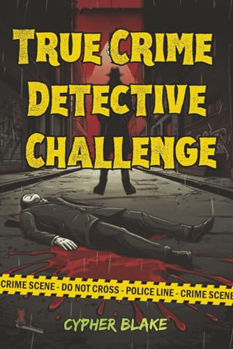 True Crime Detective Challenge: A Collection of 70+ Brain-Bending Puzzles Based on Real Cases with Cryptograms, Logic Grids, Word Searches & More for the Ultimate Adult Crime Enthusiast