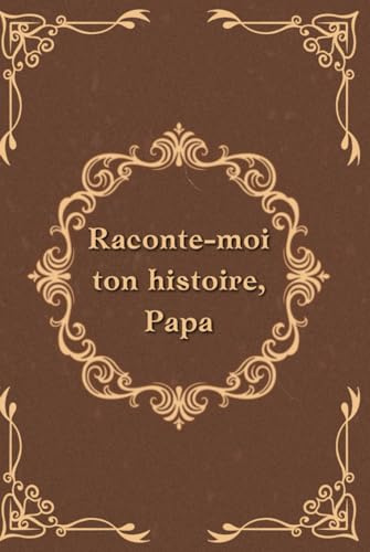 Raconte-moi ton histoire, Papa: Journal autobiographique guidé pour les pères, souvenir à transmettre et à préserver ses précieux souvenirs | Cadeau mémorable pour hommes