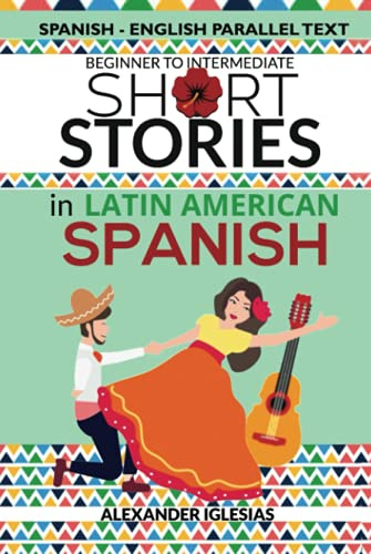 Short Stories in Latin American Spanish: Spanish-English Parallel Text, Beginner to Intermediate