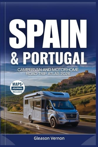 SPAIN & PORTUGAL CAMPERVAN AND MOTORHOME ROAD TRIP ATLAS 2026: The Ultimate Vanlife Guide — Featuring Detailed Maps, Scenic Routes, National Parks, Campsites, and Hidden Gems