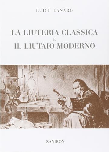 La Liuteria Classica e il Liutaio Moderno. Testo in Italiano. ZANIBON EDITORE