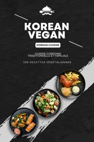 Korean Vegan: Cuisine coréenne traditionnelle et familiale, 100 recettes végétaliennes