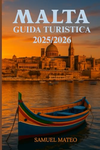 MALTA GUIDA TURISTICA 2025/2026: Esplora La Valletta, Gozo e le isole come un locale: cultura, spiagge, cibo e gemme nascoste scoperte