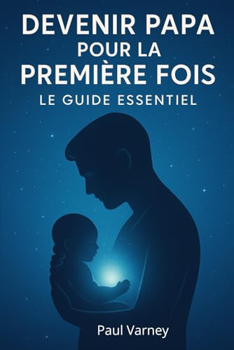 Devenir Papa pour la Première fois Le Guide essentiel: Être un bon papa ne s’improvise pas. Entre les rendez-vous, les doutes, les nuits blanches et ... ta présence qui feront toute la différence.
