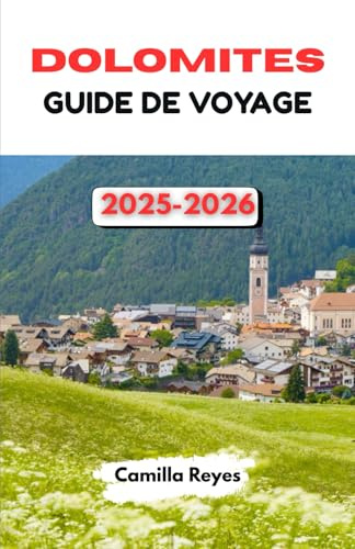 DOLOMITES GUIDE DE VOYAGE 2025-2026: Routes panoramiques, villes alpines et randonnées à travers le nord de l'Italie