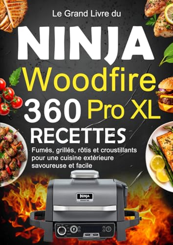 Le Grand Livre du Ninja Woodfire Pro XL: 360 Recettes fumés, grillés, rôtis et croustillants pour une cuisine extérieure savoureuse et facile
