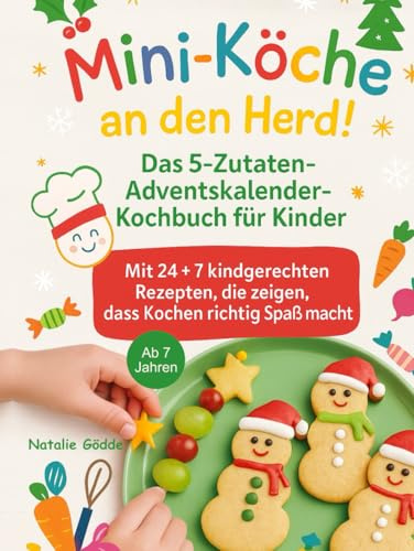 Mini-Köche an den Herd!: Das 5-Zutaten-Adventskalender-Kochbuch für Kinder – mit 24+7 kindgerechten Rezepten, die zeigen, dass Kochen richtig Spaß macht.