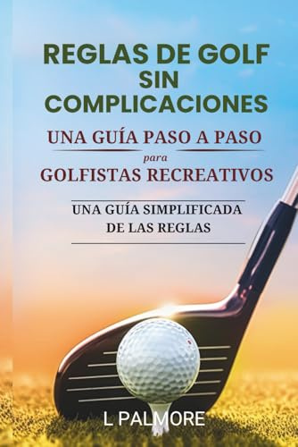 REGLAS DE GOLF SIN COMPLICACIONES: UNA GUÍA PASO A PASO PARA GOLFISTAS RECREATIVOS
