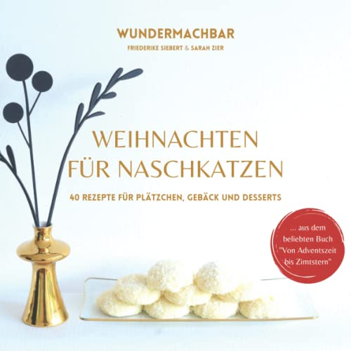 Weihnachten für Naschkatzen: 40 Rezepte für Plätzchen, Gebäck und Desserts (Weihnachten - einfach lecker!)