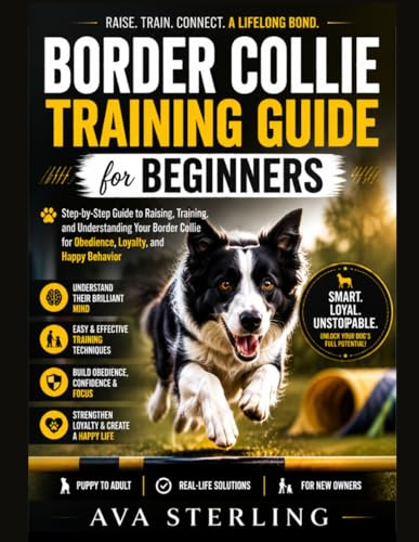 BORDER COLLIE TRAINING GUIDE FOR BEGINNERS: Step-by-Step Guide to Raising, Training, and Understanding Your Border Collie for Obedience, Loyalty, and Happy Behavior (The Dog Lover’s Guidebook Series)