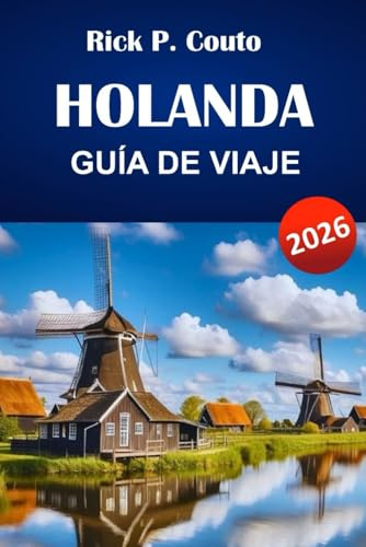 HOLANDA GUÍA DE VIAJE 2026: Descubra las principales atracciones, gemas ocultas, cocina local y consejos de viaje para explorar los Países Bajos