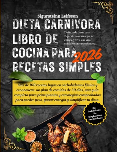 Dieta Carnivora Libro de Cocina para Recetas simples 2026: Más de 100 recetas bajas en carbohidratos fáciles y económicas, un plan de comidas de 30 días, una guía completa para principiantes