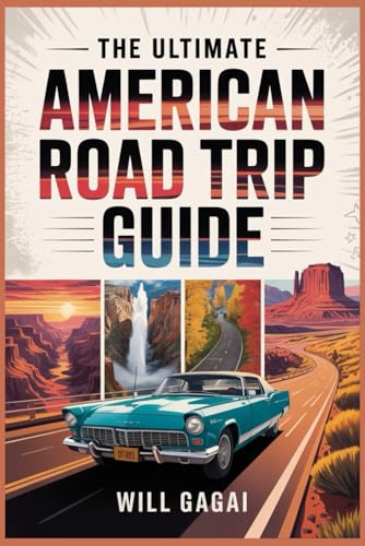 The Ultimate American Road Trip Guide: 500+ Stops, Scenic Drives, and Itineraries to Explore All 50 States and Plan Your Perfect Adventure