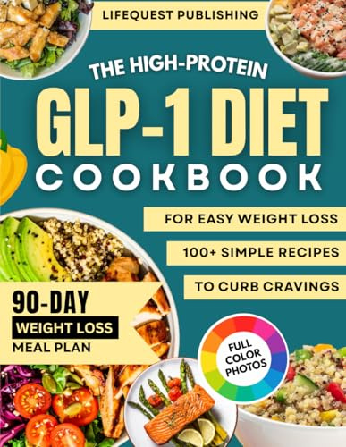 The GLP-1 High-Protein Cookbook for Easy Weight Loss: Simple, Delicious Meals that Curb Cravings, Boost Energy, and Build Healthy Habits — Includes a 90-Day Meal Plan with Weekly Grocery Lists