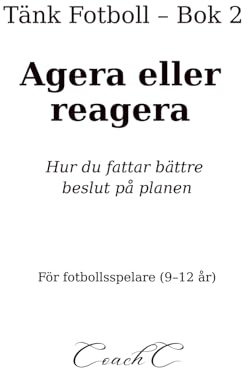 Tänk fotboll: Agera eller reagera: Hur du fattar bättre beslut på planen